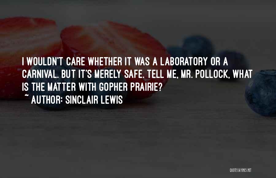 Sinclair Lewis Quotes: I Wouldn't Care Whether It Was A Laboratory Or A Carnival. But It's Merely Safe. Tell Me, Mr. Pollock, What