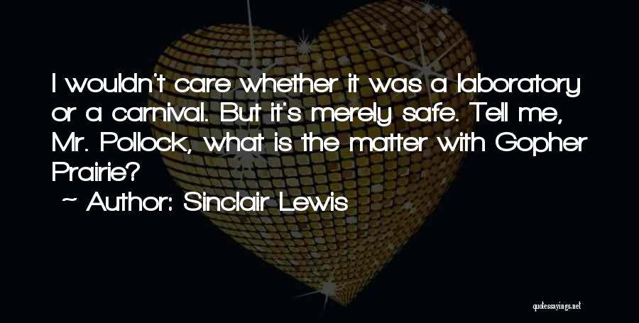 Sinclair Lewis Quotes: I Wouldn't Care Whether It Was A Laboratory Or A Carnival. But It's Merely Safe. Tell Me, Mr. Pollock, What