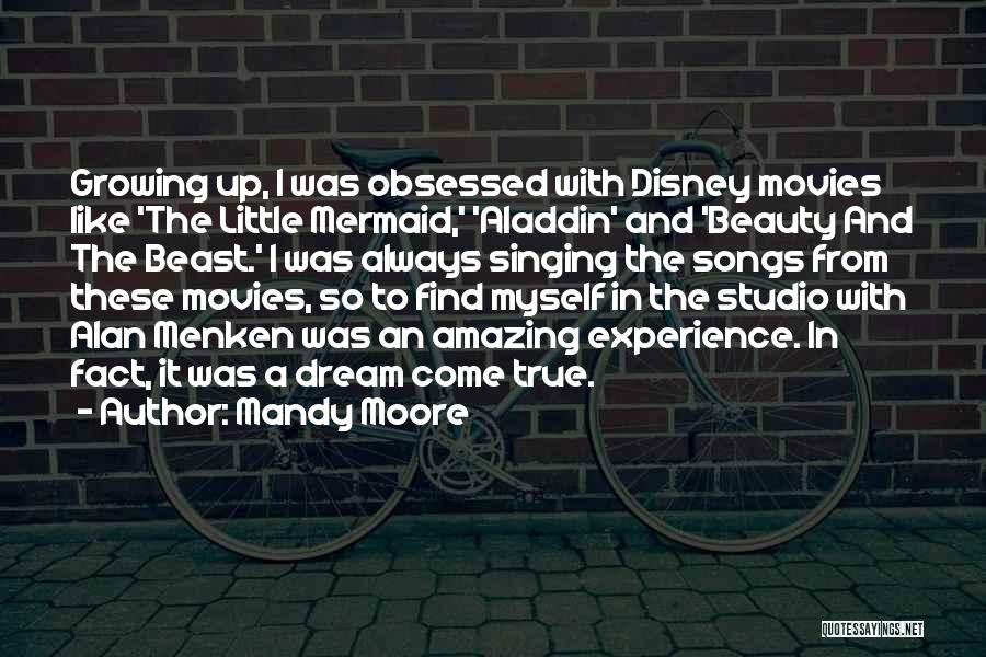 Mandy Moore Quotes: Growing Up, I Was Obsessed With Disney Movies Like 'the Little Mermaid,' 'aladdin' And 'beauty And The Beast.' I Was