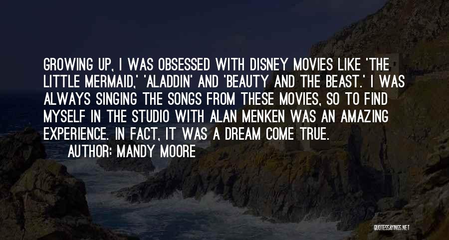 Mandy Moore Quotes: Growing Up, I Was Obsessed With Disney Movies Like 'the Little Mermaid,' 'aladdin' And 'beauty And The Beast.' I Was