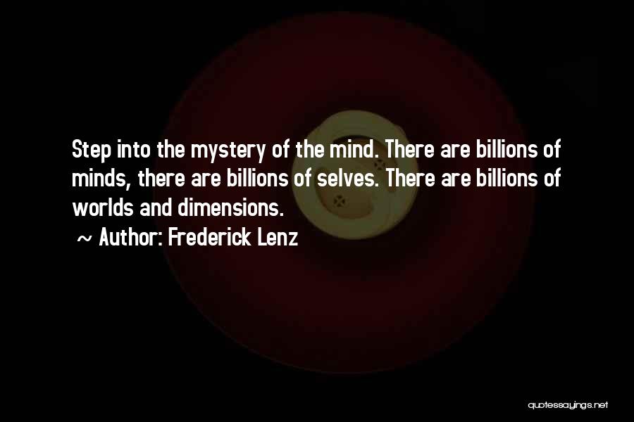 Frederick Lenz Quotes: Step Into The Mystery Of The Mind. There Are Billions Of Minds, There Are Billions Of Selves. There Are Billions