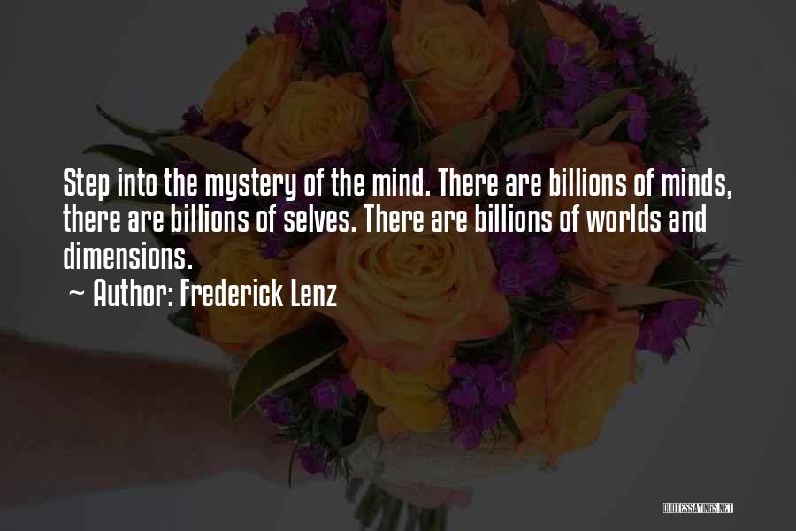 Frederick Lenz Quotes: Step Into The Mystery Of The Mind. There Are Billions Of Minds, There Are Billions Of Selves. There Are Billions