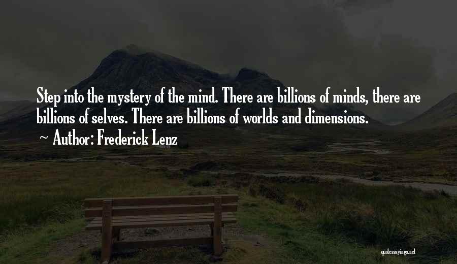 Frederick Lenz Quotes: Step Into The Mystery Of The Mind. There Are Billions Of Minds, There Are Billions Of Selves. There Are Billions