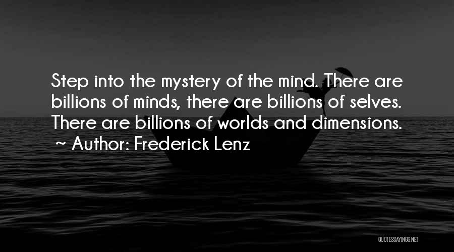 Frederick Lenz Quotes: Step Into The Mystery Of The Mind. There Are Billions Of Minds, There Are Billions Of Selves. There Are Billions