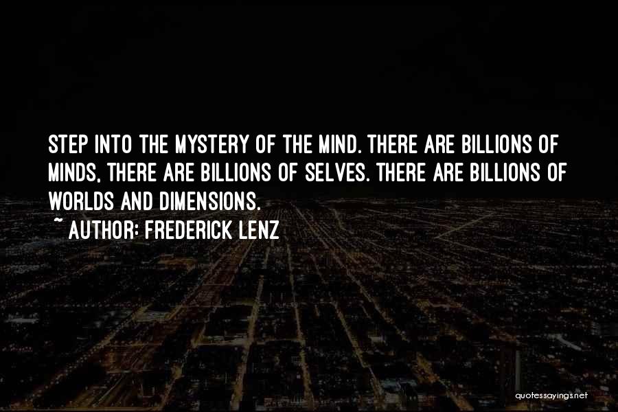 Frederick Lenz Quotes: Step Into The Mystery Of The Mind. There Are Billions Of Minds, There Are Billions Of Selves. There Are Billions