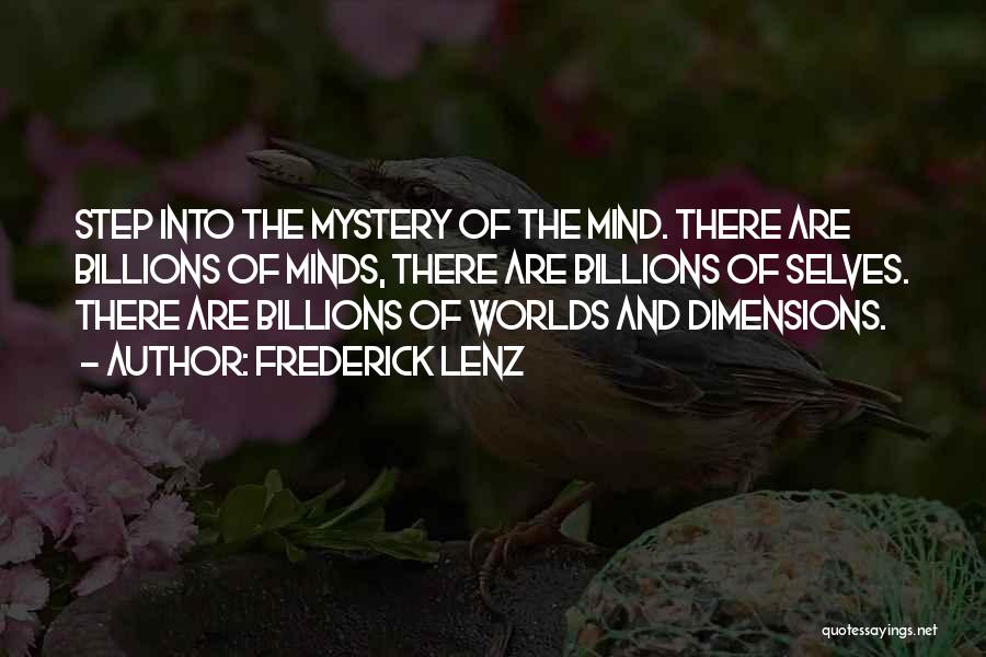 Frederick Lenz Quotes: Step Into The Mystery Of The Mind. There Are Billions Of Minds, There Are Billions Of Selves. There Are Billions