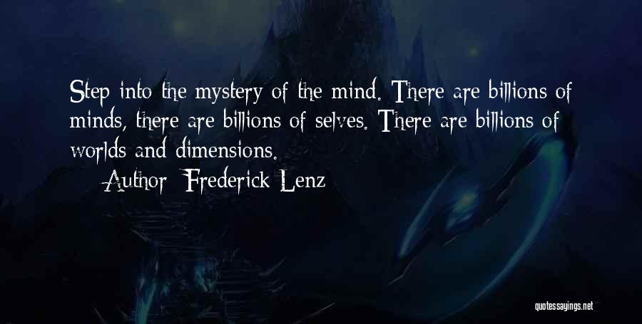 Frederick Lenz Quotes: Step Into The Mystery Of The Mind. There Are Billions Of Minds, There Are Billions Of Selves. There Are Billions