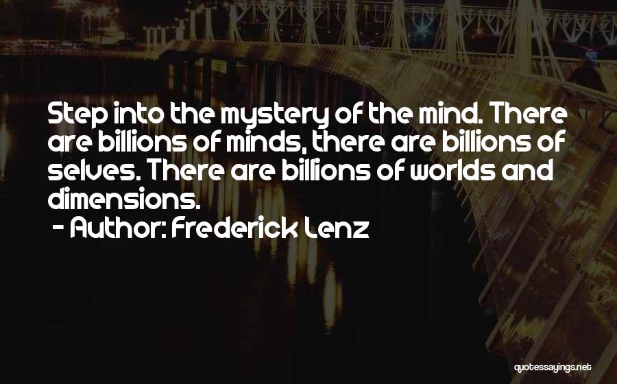 Frederick Lenz Quotes: Step Into The Mystery Of The Mind. There Are Billions Of Minds, There Are Billions Of Selves. There Are Billions
