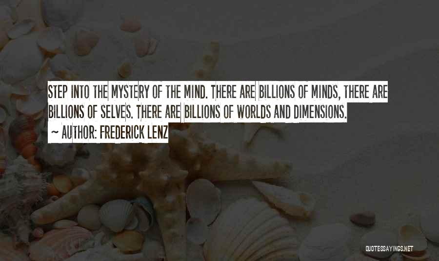 Frederick Lenz Quotes: Step Into The Mystery Of The Mind. There Are Billions Of Minds, There Are Billions Of Selves. There Are Billions