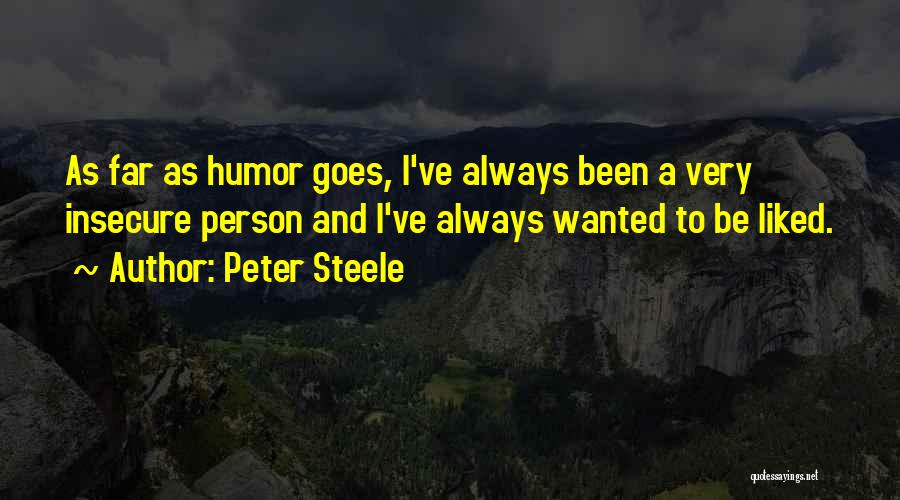 Peter Steele Quotes: As Far As Humor Goes, I've Always Been A Very Insecure Person And I've Always Wanted To Be Liked.