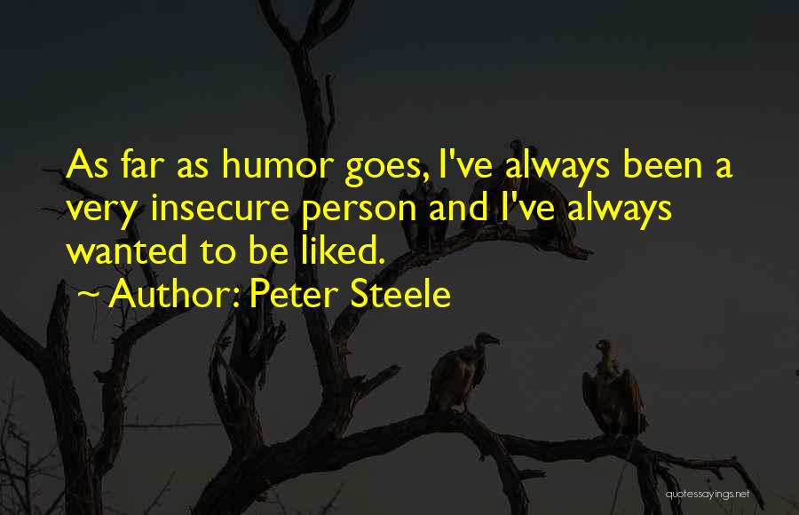 Peter Steele Quotes: As Far As Humor Goes, I've Always Been A Very Insecure Person And I've Always Wanted To Be Liked.