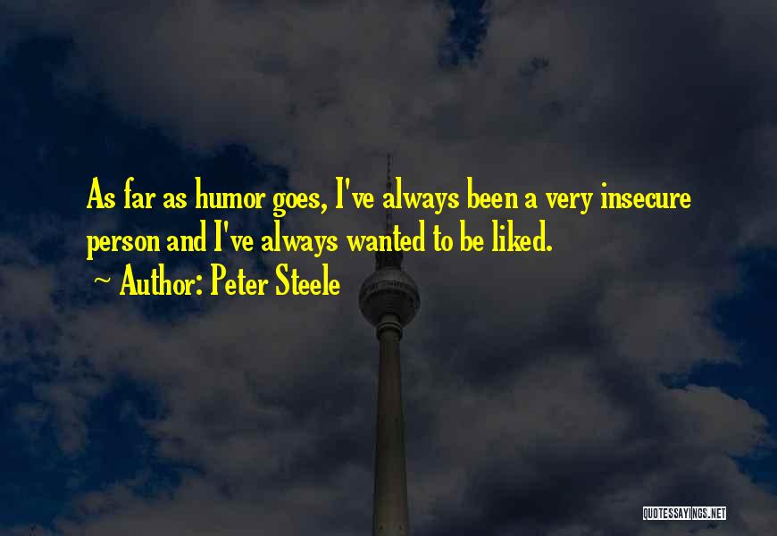 Peter Steele Quotes: As Far As Humor Goes, I've Always Been A Very Insecure Person And I've Always Wanted To Be Liked.