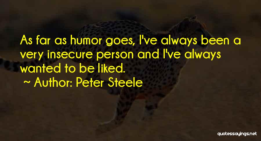 Peter Steele Quotes: As Far As Humor Goes, I've Always Been A Very Insecure Person And I've Always Wanted To Be Liked.