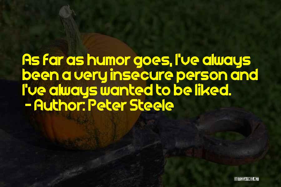 Peter Steele Quotes: As Far As Humor Goes, I've Always Been A Very Insecure Person And I've Always Wanted To Be Liked.