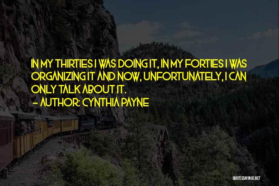 Cynthia Payne Quotes: In My Thirties I Was Doing It, In My Forties I Was Organizing It And Now, Unfortunately, I Can Only