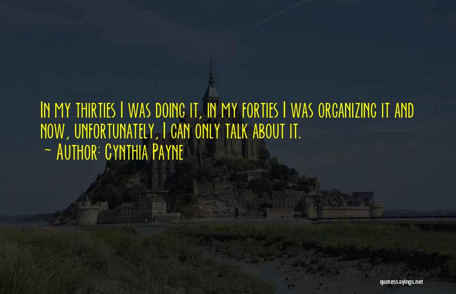 Cynthia Payne Quotes: In My Thirties I Was Doing It, In My Forties I Was Organizing It And Now, Unfortunately, I Can Only