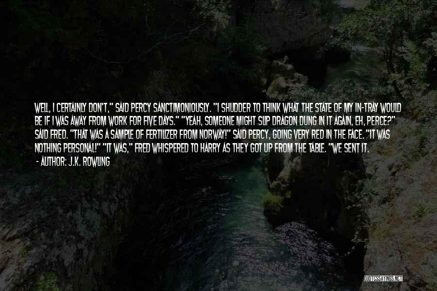 J.K. Rowling Quotes: Well, I Certainly Don't, Said Percy Sanctimoniously. I Shudder To Think What The State Of My In-tray Would Be If