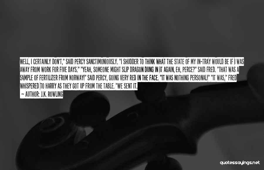 J.K. Rowling Quotes: Well, I Certainly Don't, Said Percy Sanctimoniously. I Shudder To Think What The State Of My In-tray Would Be If