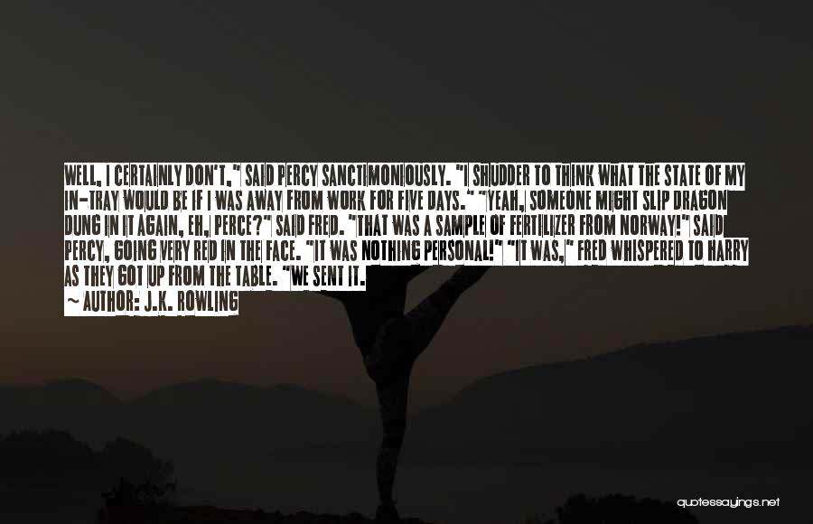 J.K. Rowling Quotes: Well, I Certainly Don't, Said Percy Sanctimoniously. I Shudder To Think What The State Of My In-tray Would Be If