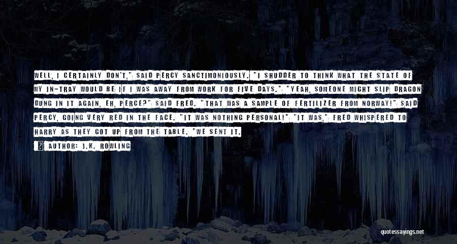 J.K. Rowling Quotes: Well, I Certainly Don't, Said Percy Sanctimoniously. I Shudder To Think What The State Of My In-tray Would Be If