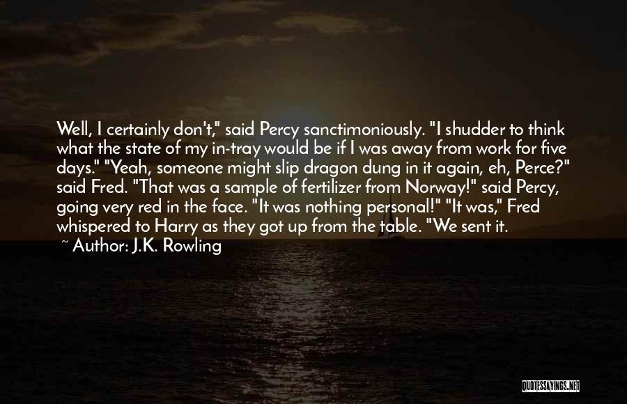 J.K. Rowling Quotes: Well, I Certainly Don't, Said Percy Sanctimoniously. I Shudder To Think What The State Of My In-tray Would Be If