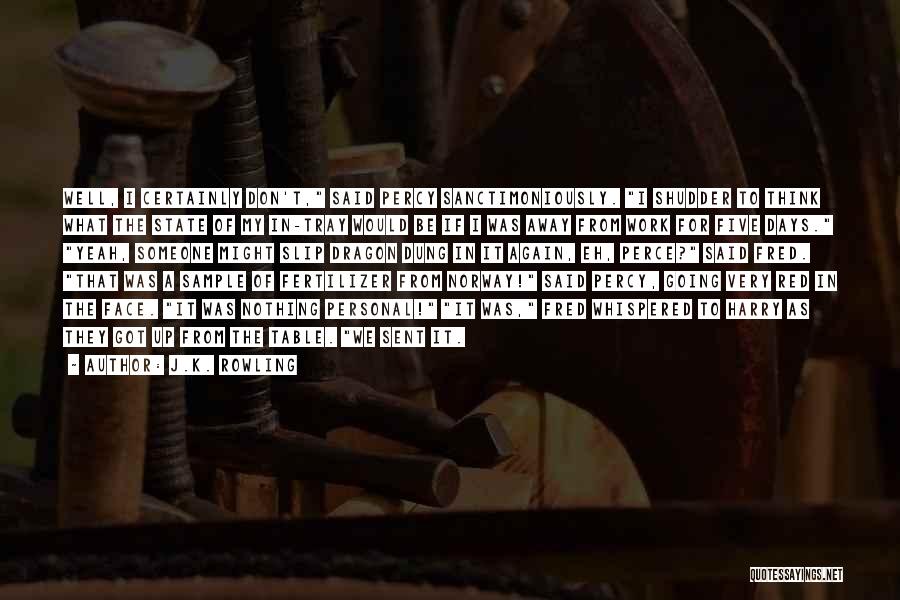 J.K. Rowling Quotes: Well, I Certainly Don't, Said Percy Sanctimoniously. I Shudder To Think What The State Of My In-tray Would Be If