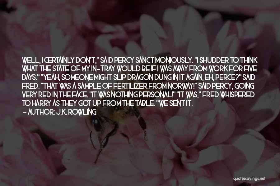 J.K. Rowling Quotes: Well, I Certainly Don't, Said Percy Sanctimoniously. I Shudder To Think What The State Of My In-tray Would Be If