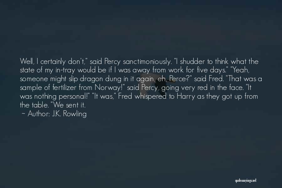 J.K. Rowling Quotes: Well, I Certainly Don't, Said Percy Sanctimoniously. I Shudder To Think What The State Of My In-tray Would Be If