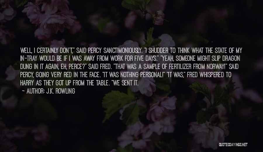 J.K. Rowling Quotes: Well, I Certainly Don't, Said Percy Sanctimoniously. I Shudder To Think What The State Of My In-tray Would Be If