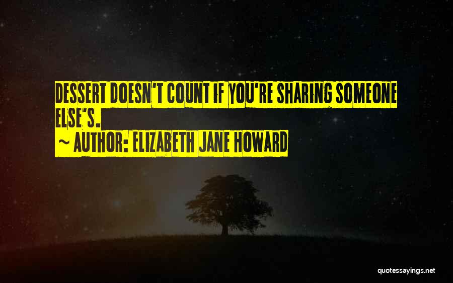 Elizabeth Jane Howard Quotes: Dessert Doesn't Count If You're Sharing Someone Else's.