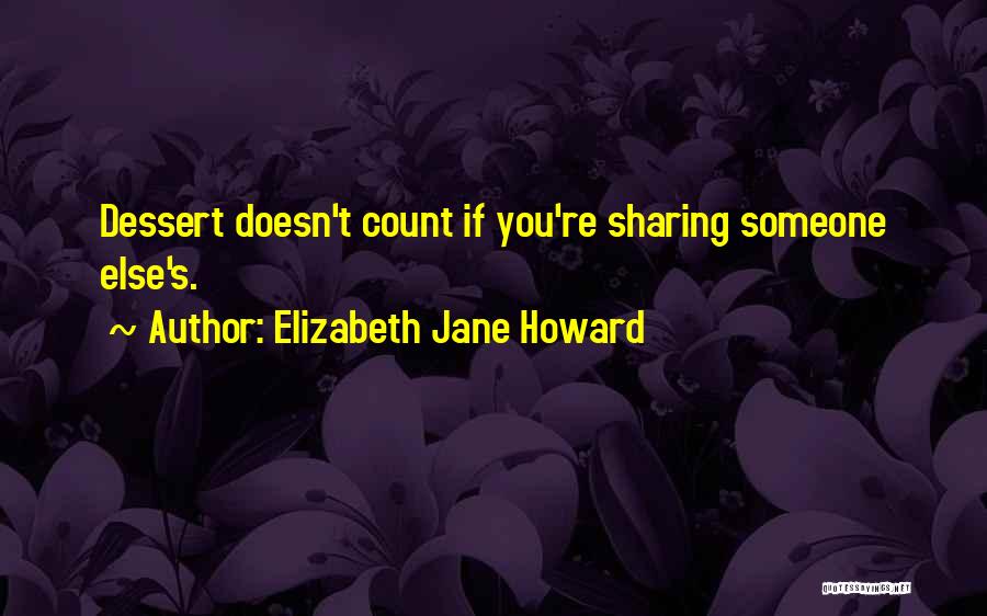 Elizabeth Jane Howard Quotes: Dessert Doesn't Count If You're Sharing Someone Else's.