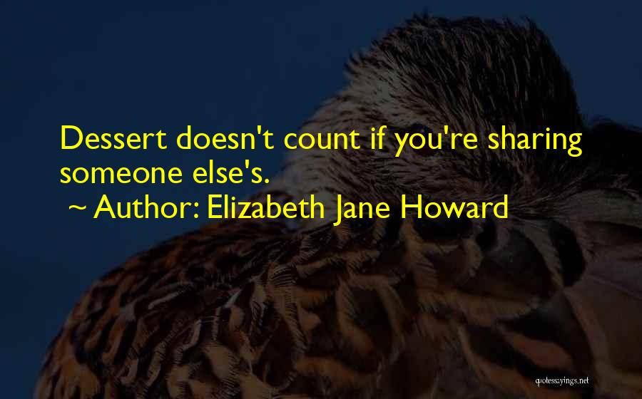 Elizabeth Jane Howard Quotes: Dessert Doesn't Count If You're Sharing Someone Else's.