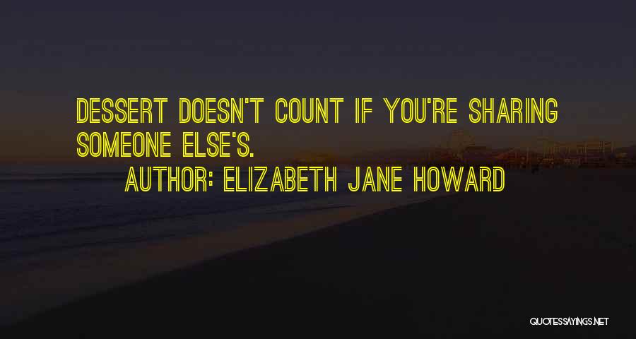 Elizabeth Jane Howard Quotes: Dessert Doesn't Count If You're Sharing Someone Else's.