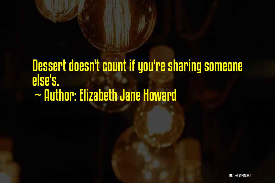 Elizabeth Jane Howard Quotes: Dessert Doesn't Count If You're Sharing Someone Else's.