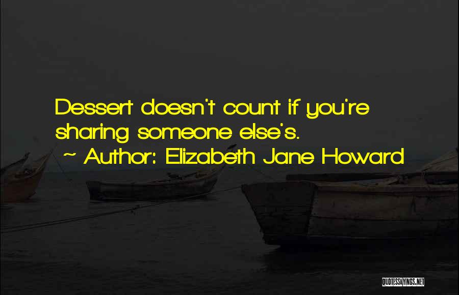 Elizabeth Jane Howard Quotes: Dessert Doesn't Count If You're Sharing Someone Else's.