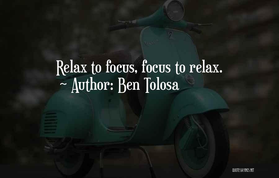 Ben Tolosa Quotes: Relax To Focus, Focus To Relax.