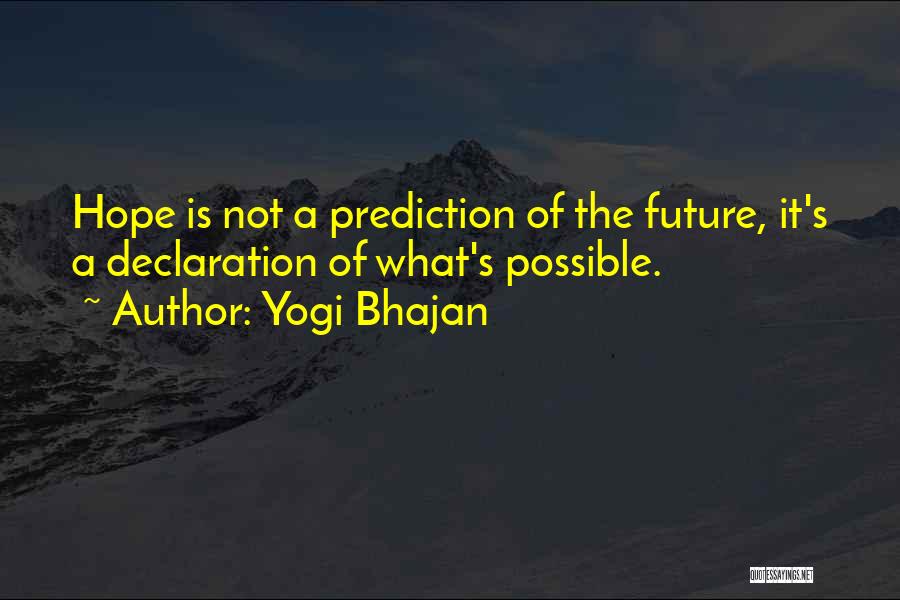 Yogi Bhajan Quotes: Hope Is Not A Prediction Of The Future, It's A Declaration Of What's Possible.