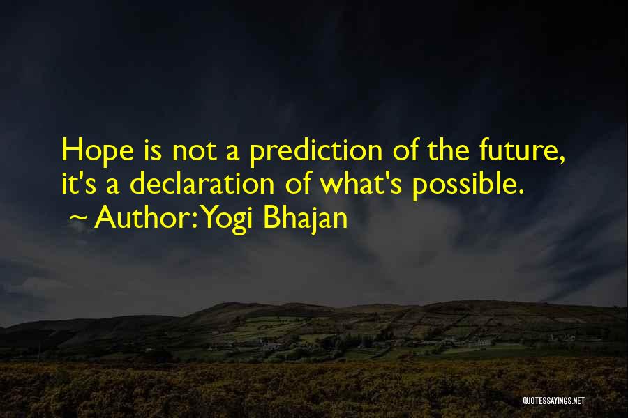 Yogi Bhajan Quotes: Hope Is Not A Prediction Of The Future, It's A Declaration Of What's Possible.