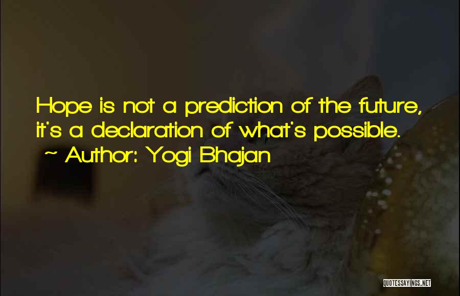 Yogi Bhajan Quotes: Hope Is Not A Prediction Of The Future, It's A Declaration Of What's Possible.