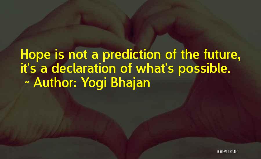 Yogi Bhajan Quotes: Hope Is Not A Prediction Of The Future, It's A Declaration Of What's Possible.