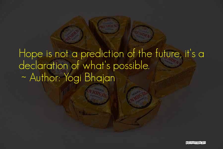 Yogi Bhajan Quotes: Hope Is Not A Prediction Of The Future, It's A Declaration Of What's Possible.