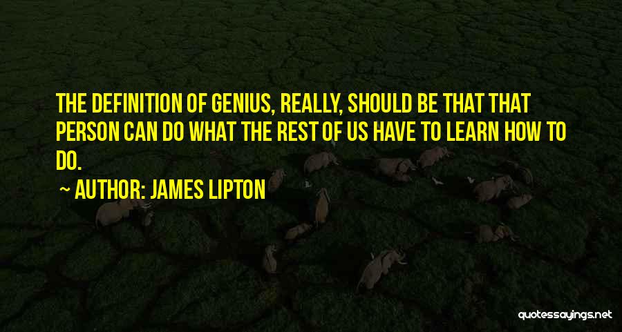 James Lipton Quotes: The Definition Of Genius, Really, Should Be That That Person Can Do What The Rest Of Us Have To Learn