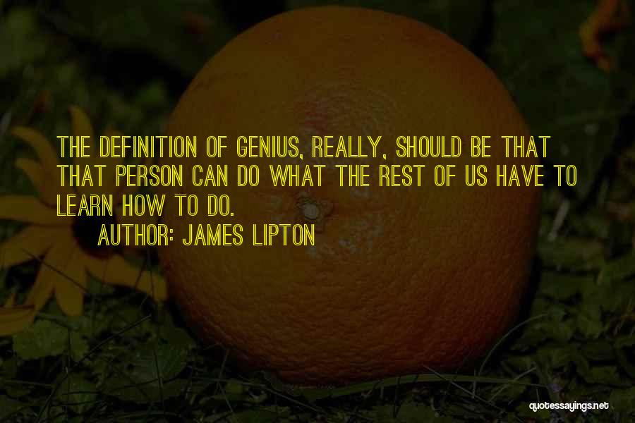 James Lipton Quotes: The Definition Of Genius, Really, Should Be That That Person Can Do What The Rest Of Us Have To Learn