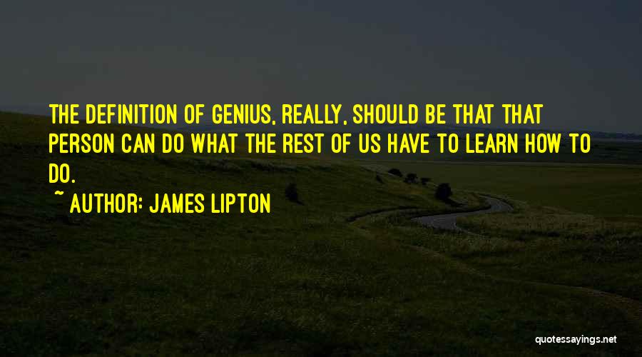 James Lipton Quotes: The Definition Of Genius, Really, Should Be That That Person Can Do What The Rest Of Us Have To Learn