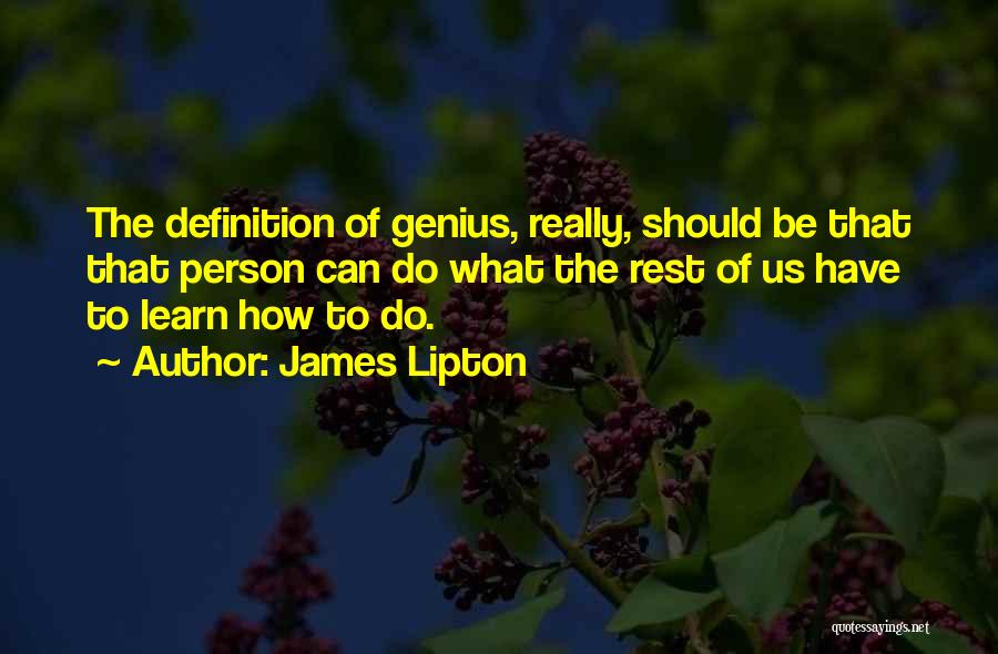 James Lipton Quotes: The Definition Of Genius, Really, Should Be That That Person Can Do What The Rest Of Us Have To Learn