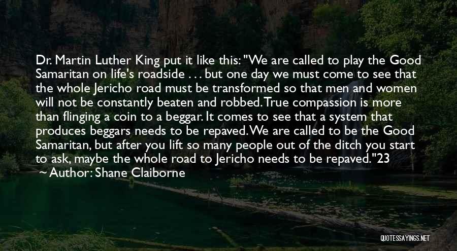 Shane Claiborne Quotes: Dr. Martin Luther King Put It Like This: We Are Called To Play The Good Samaritan On Life's Roadside .