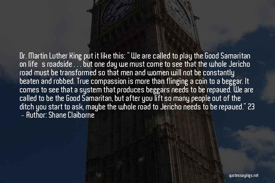 Shane Claiborne Quotes: Dr. Martin Luther King Put It Like This: We Are Called To Play The Good Samaritan On Life's Roadside .