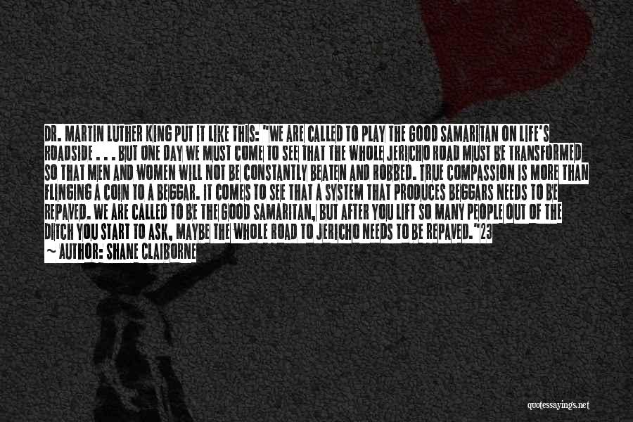 Shane Claiborne Quotes: Dr. Martin Luther King Put It Like This: We Are Called To Play The Good Samaritan On Life's Roadside .