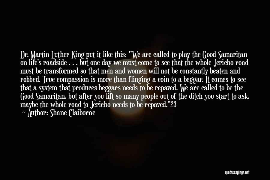 Shane Claiborne Quotes: Dr. Martin Luther King Put It Like This: We Are Called To Play The Good Samaritan On Life's Roadside .