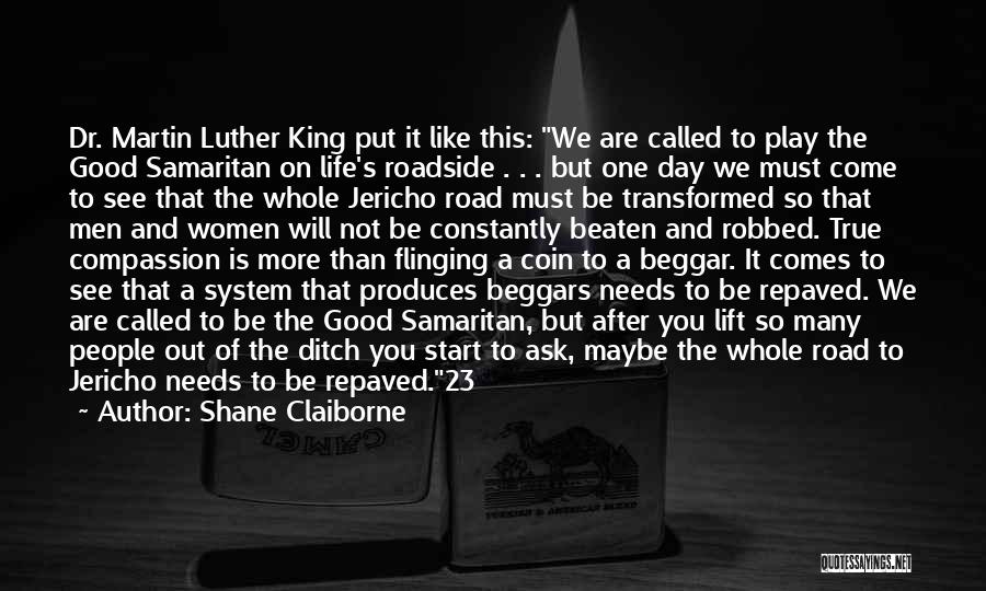 Shane Claiborne Quotes: Dr. Martin Luther King Put It Like This: We Are Called To Play The Good Samaritan On Life's Roadside .